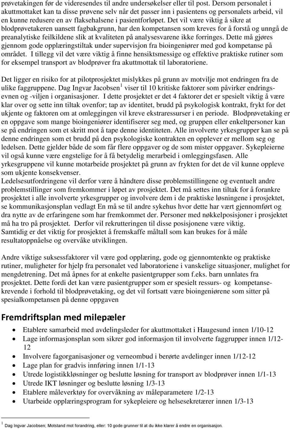 Det vil være viktig å sikre at blodprøvetakeren uansett fagbakgrunn, har den kompetansen som kreves for å forstå og unngå de preanalytiske feilkildene slik at kvaliteten på analysesvarene ikke