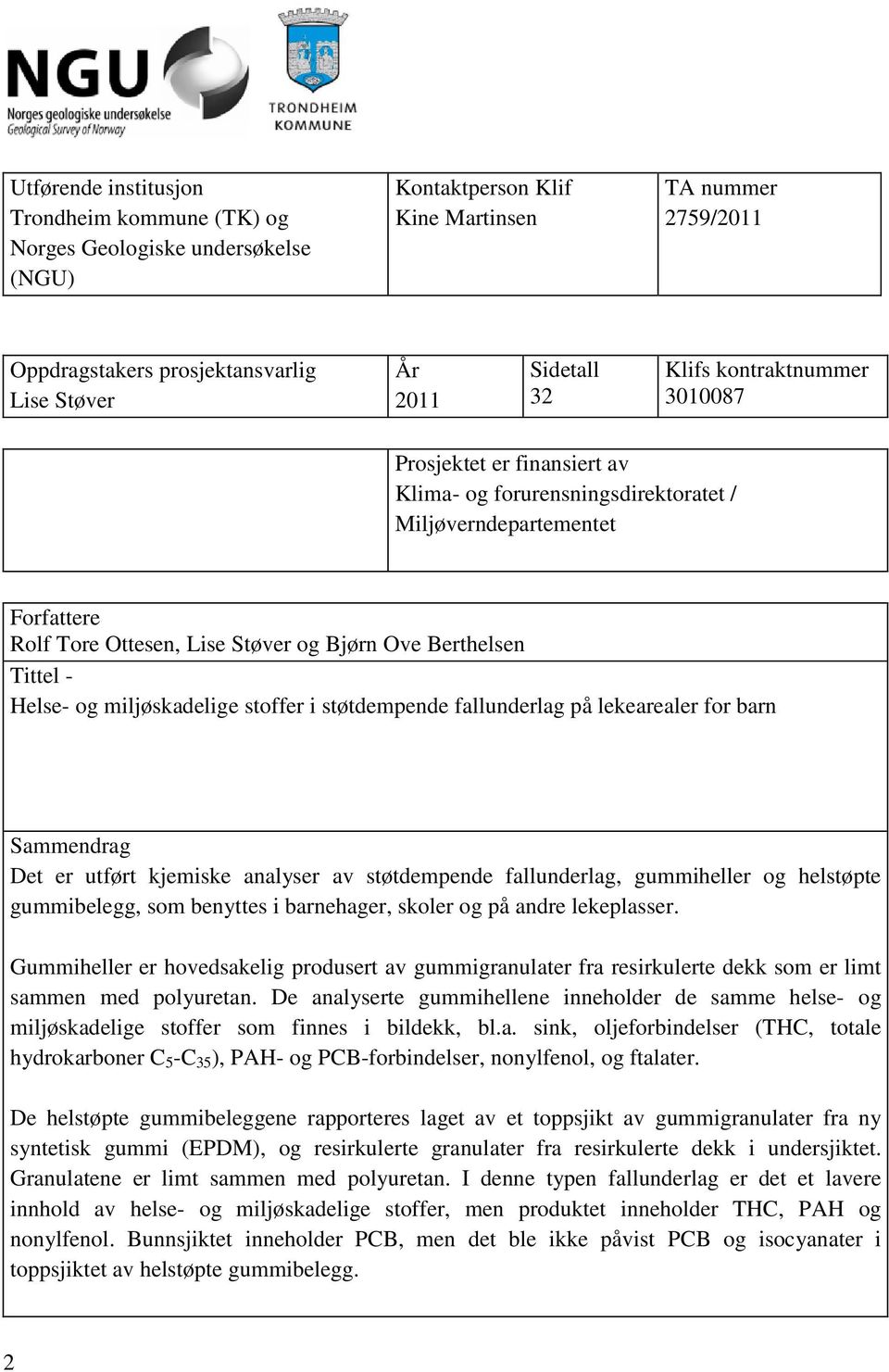 Tittel - Helse- og miljøskadelige stoffer i støtdempende fallunderlag på lekearealer for barn Sammendrag Det er utført kjemiske analyser av støtdempende fallunderlag, gummiheller og helstøpte