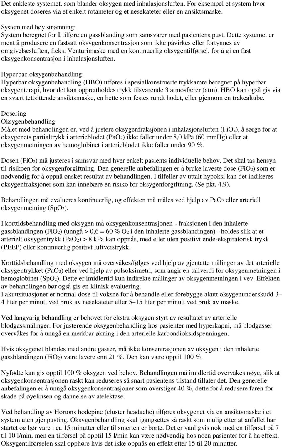 Dette systemet er ment å produsere en fastsatt oksygenkonsentrasjon som ikke påvirkes eller fortynnes av omgivelsesluften, f.eks.