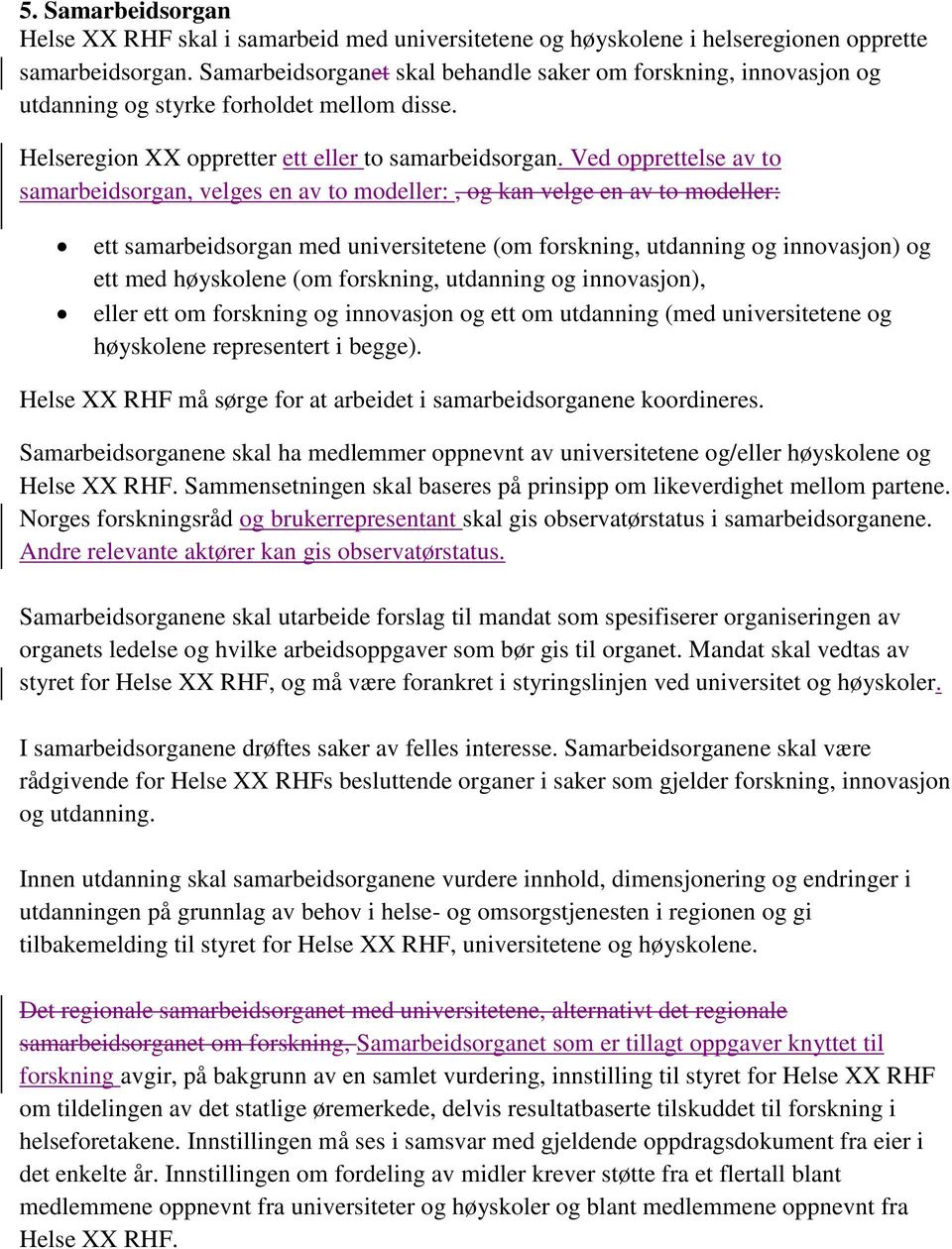 Ved opprettelse av to samarbeidsorgan, velges en av to modeller:, og kan velge en av to modeller: ett samarbeidsorgan med universitetene (om forskning, utdanning og innovasjon) og ett med høyskolene