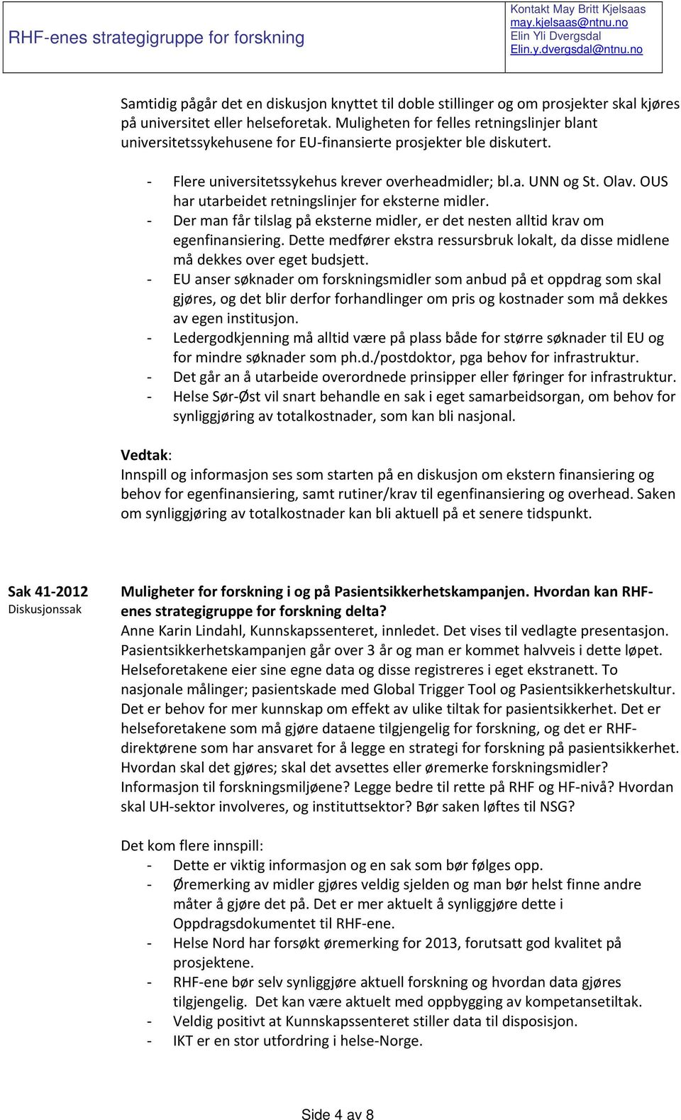 Muligheten for felles retningslinjer blant universitetssykehusene for EU finansierte prosjekter ble diskutert. Flere universitetssykehus krever overheadmidler; bl.a. UNN og St. Olav.