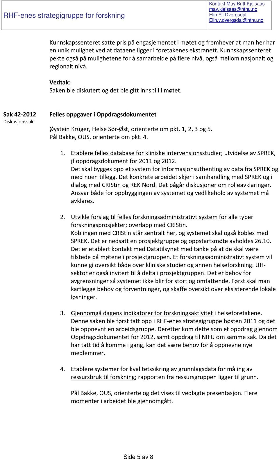 Kunnskapssenteret pekte også på mulighetene for å samarbeide på flere nivå, også mellom nasjonalt og regionalt nivå. Vedtak: Saken ble diskutert og det ble gitt innspill i møtet.