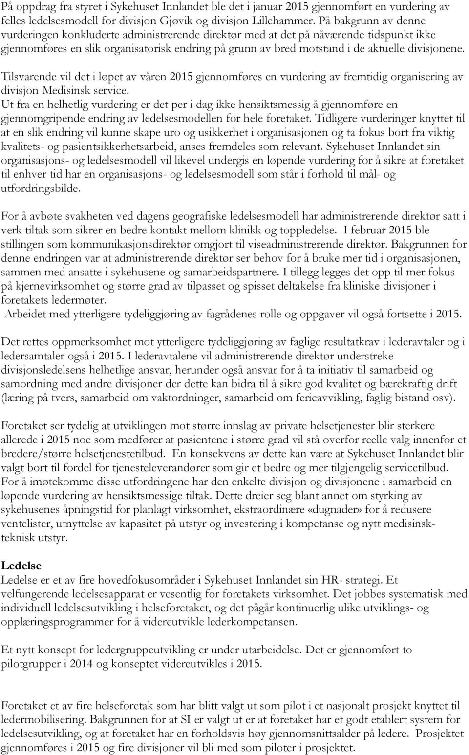 divisjonene. Tilsvarende vil det i løpet av våren 2015 gjennomføres en vurdering av fremtidig organisering av divisjon Medisinsk service.