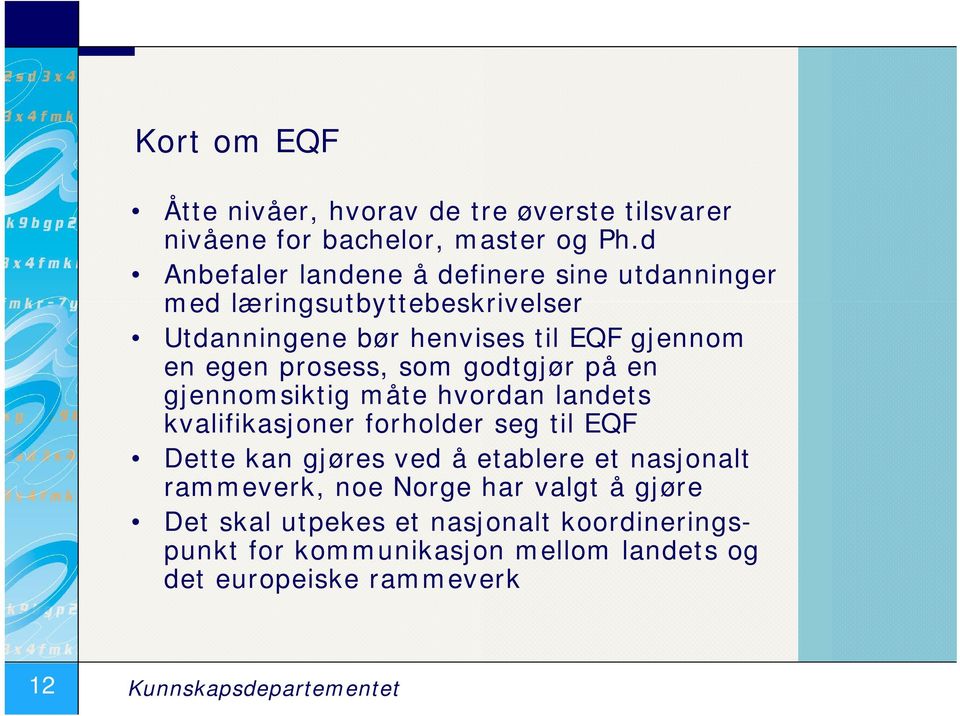 prosess, som godtgjør på en gjennomsiktig måte hvordan landets kvalifikasjoner forholder seg til EQF Dette kan gjøres ved å etablere et