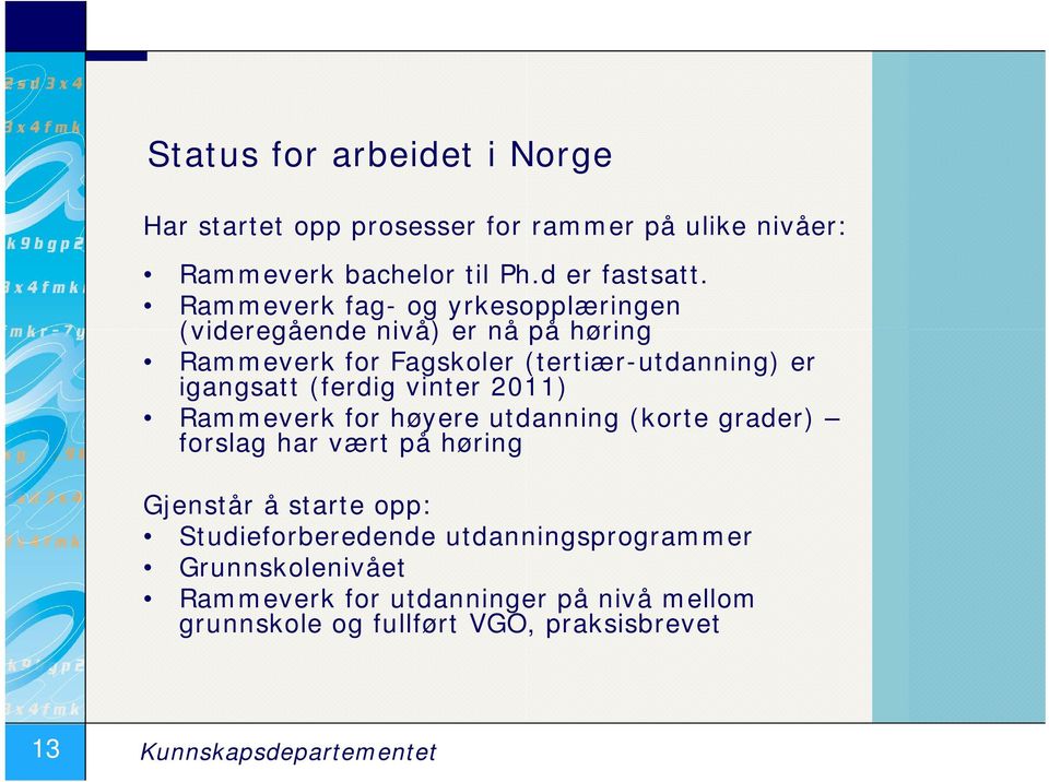 (ferdig vinter 2011) Rammeverk for høyere utdanning (korte grader) forslag har vært på høring Gjenstår å starte opp: