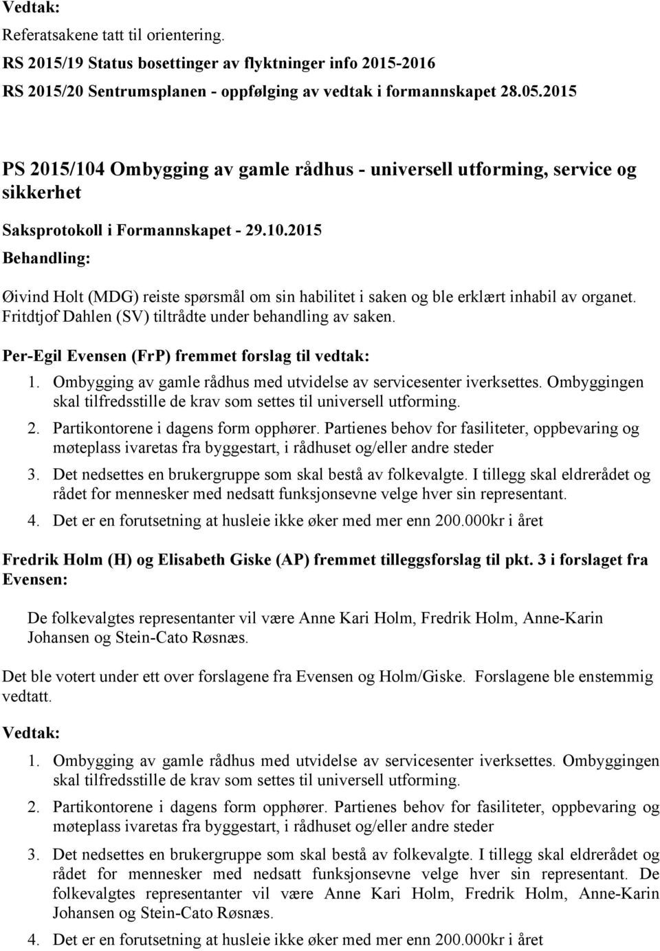 Fritdtjof Dahlen (SV) tiltrådte under behandling av saken. Per-Egil Evensen (FrP) fremmet forslag til vedtak: 1. Ombygging av gamle rådhus med utvidelse av servicesenter iverksettes.