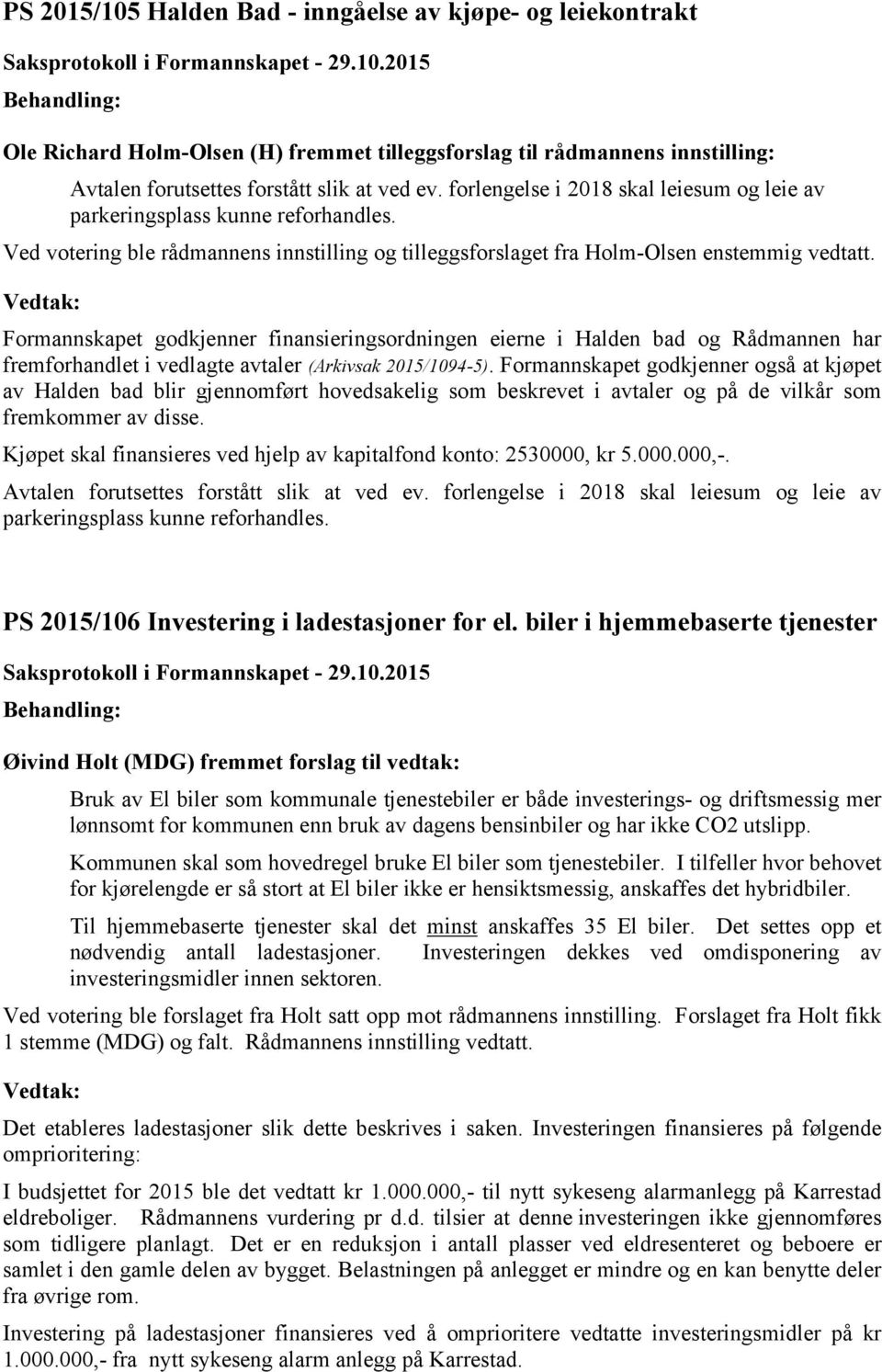 Formannskapet godkjenner finansieringsordningen eierne i Halden bad og Rådmannen har fremforhandlet i vedlagte avtaler (Arkivsak 2015/1094-5).