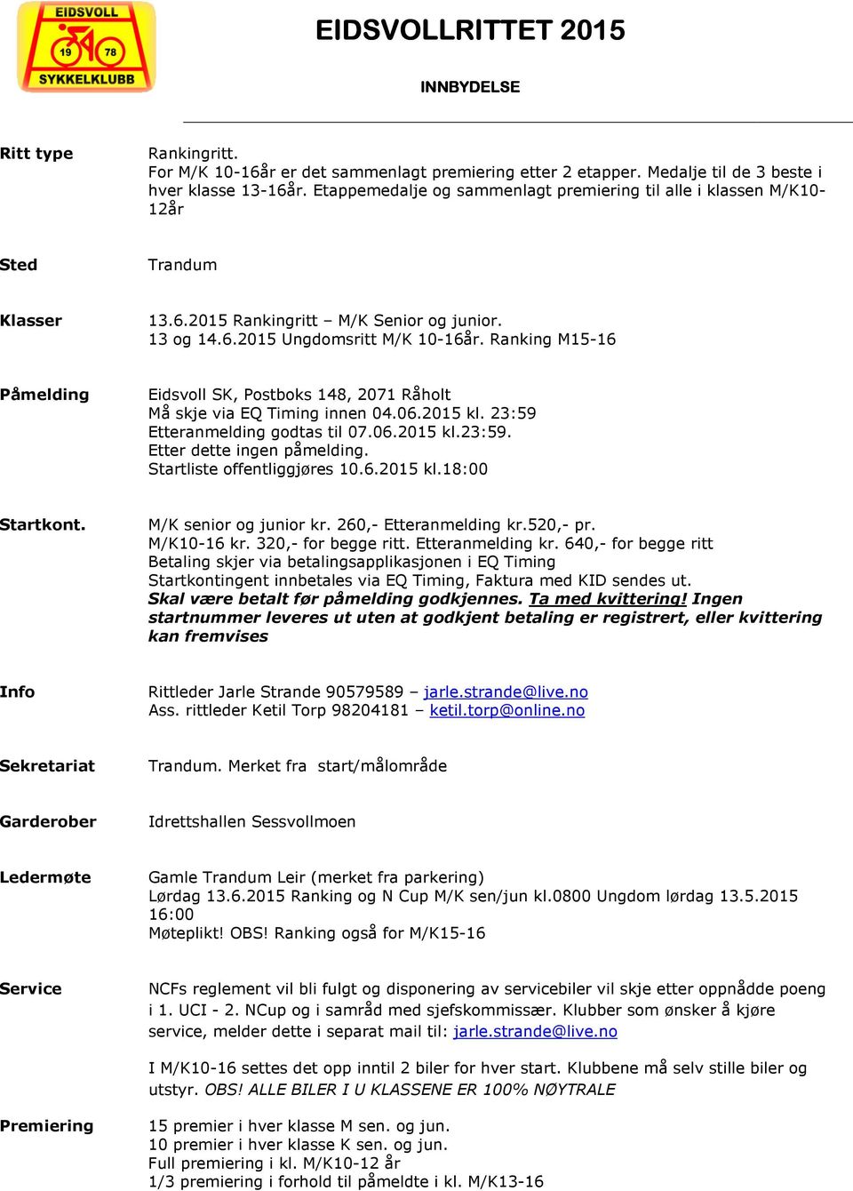 Ranking M15-16 Påmelding Eidsvoll SK, Postboks 148, 2071 Råholt Må skje via EQ Timing innen 04.06.2015 kl. 23:59 Etteranmelding godtas til 07.06.2015 kl.23:59. Etter dette ingen påmelding.