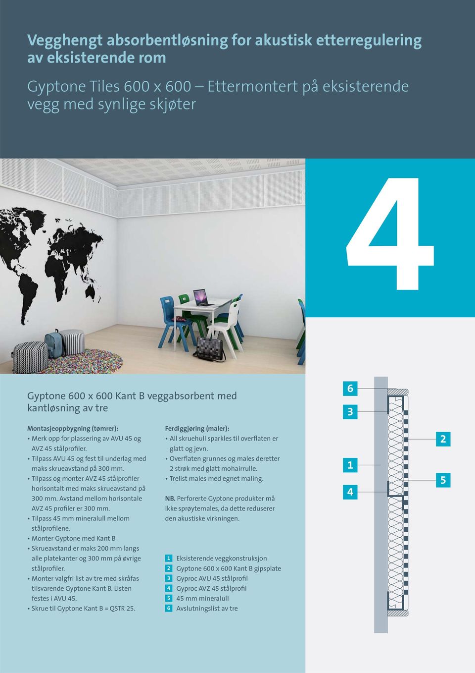 2 Tilpass AVU 5 og fest til underlag med maks skrueavstand på 300 mm. Tilpass og monter AVZ 5 stålprofiler horisontalt med maks skrueavstand på 300 mm.