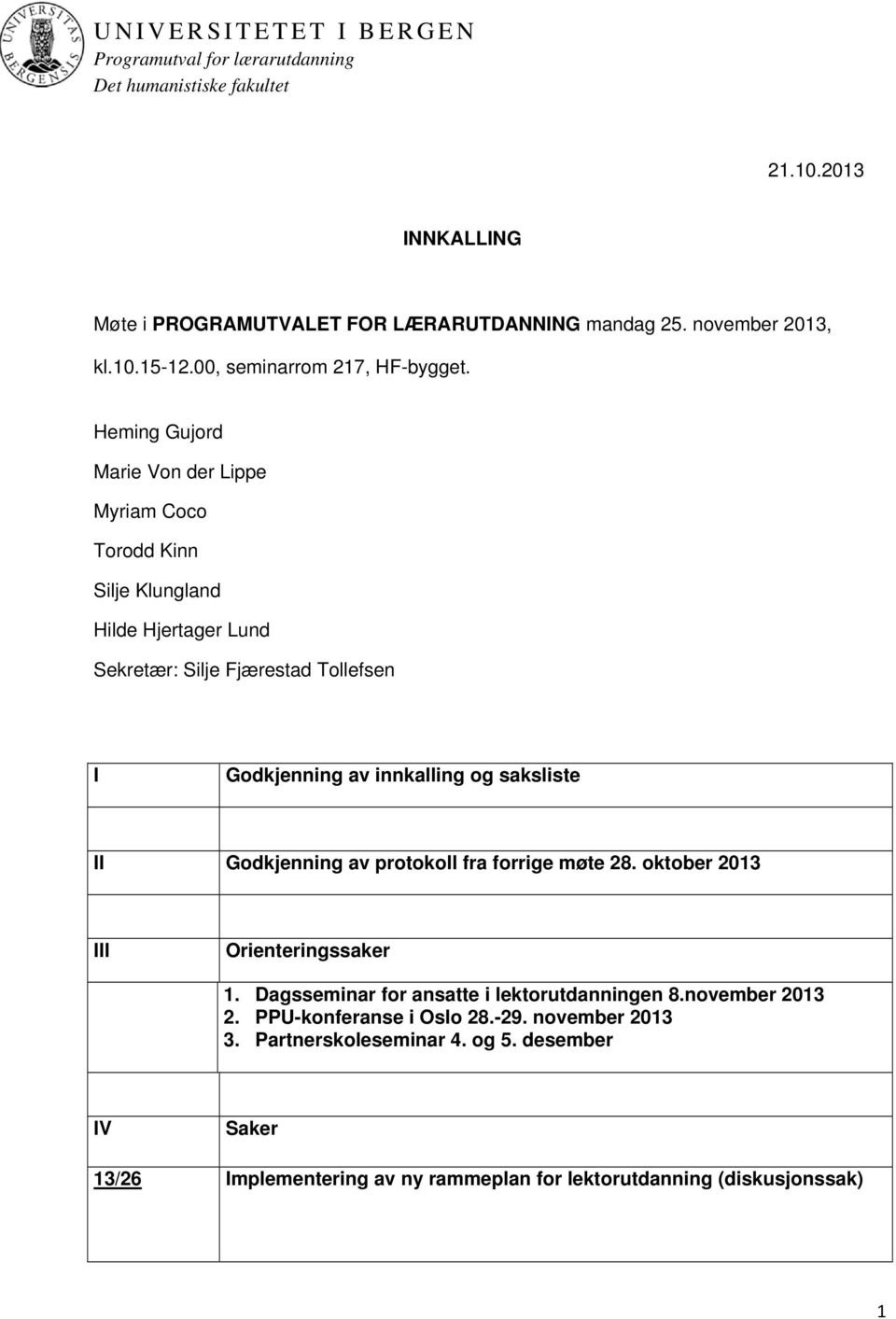 innkalling og saksliste II Godkjenning av protokoll fra forrige møte 28. oktober 2013 III Orienteringssaker 1.
