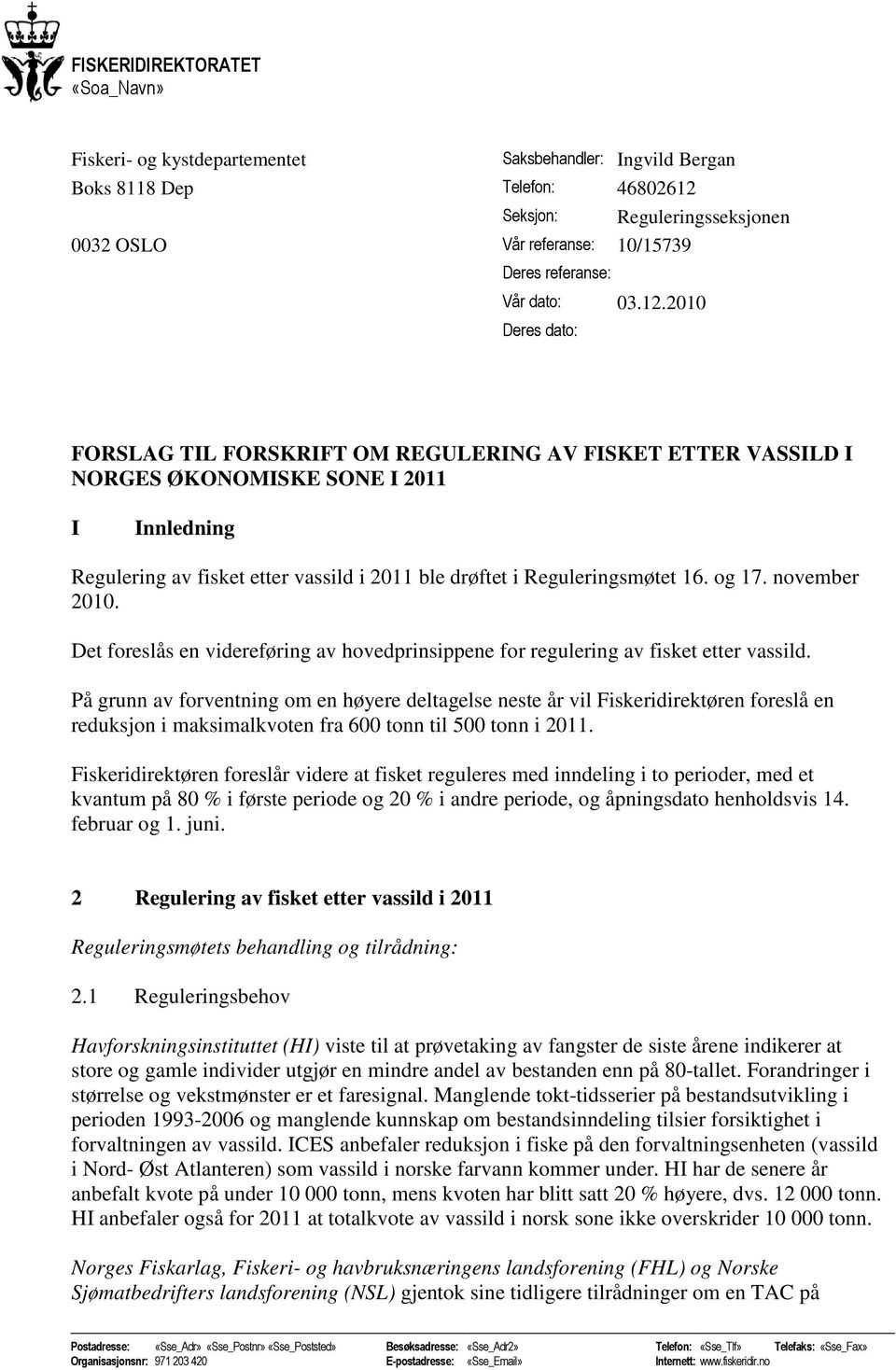 2010 Deres dato: FORSLAG TIL FORSKRIFT OM REGULERING AV FISKET ETTER VASSILD I NORGES ØKONOMISKE SONE I 2011 I Innledning Regulering av fisket etter vassild i 2011 ble drøftet i Reguleringsmøtet 16.