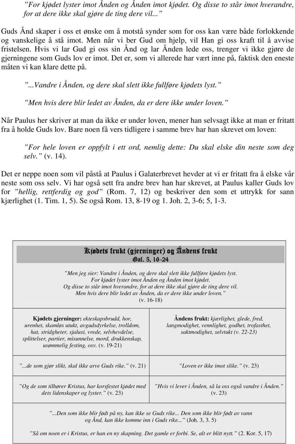 Hvis vi lar Gud gi oss sin Ånd og lar Ånden lede oss, trenger vi ikke gjøre de gjerningene som Guds lov er imot.