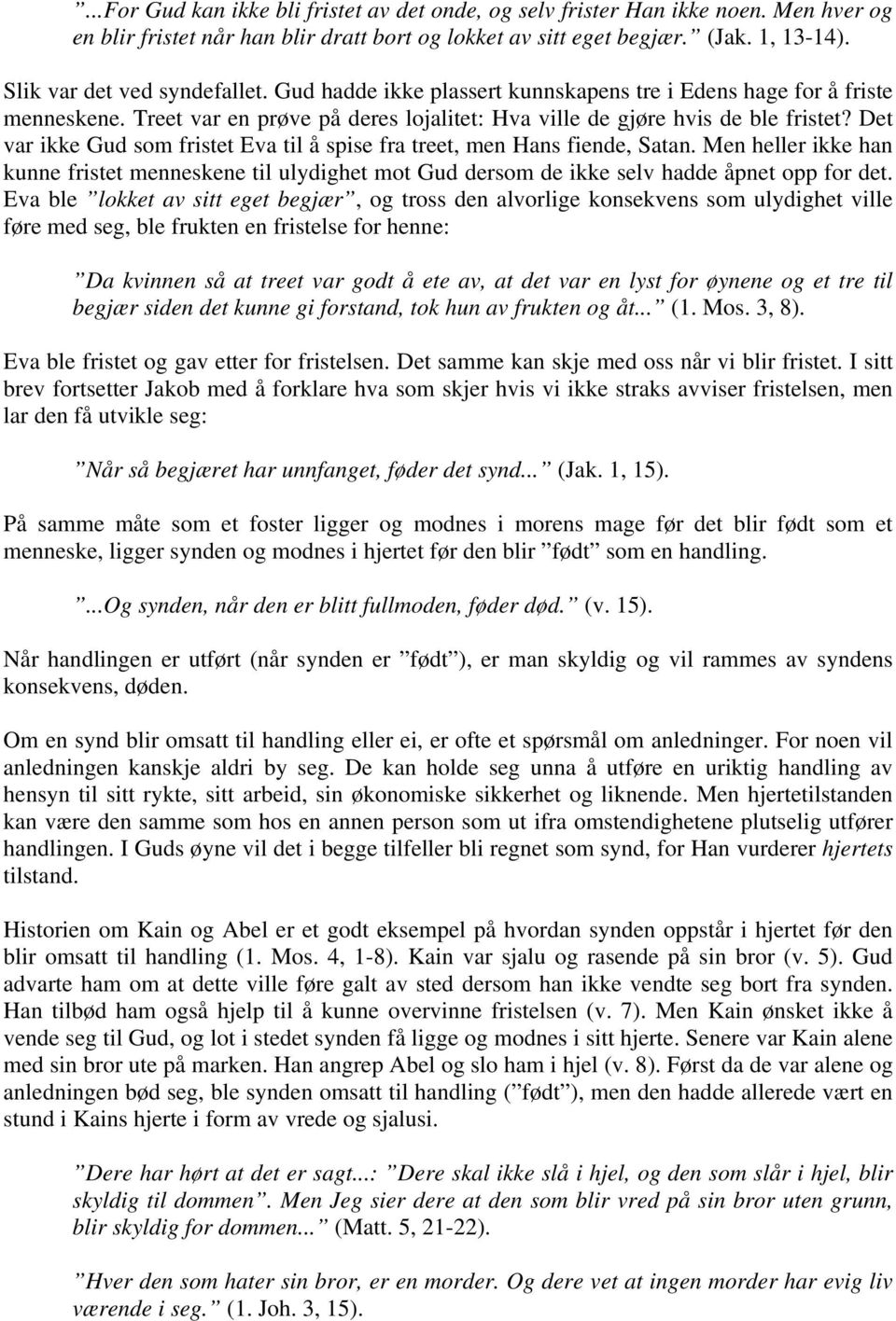 Det var ikke Gud som fristet Eva til å spise fra treet, men Hans fiende, Satan. Men heller ikke han kunne fristet menneskene til ulydighet mot Gud dersom de ikke selv hadde åpnet opp for det.