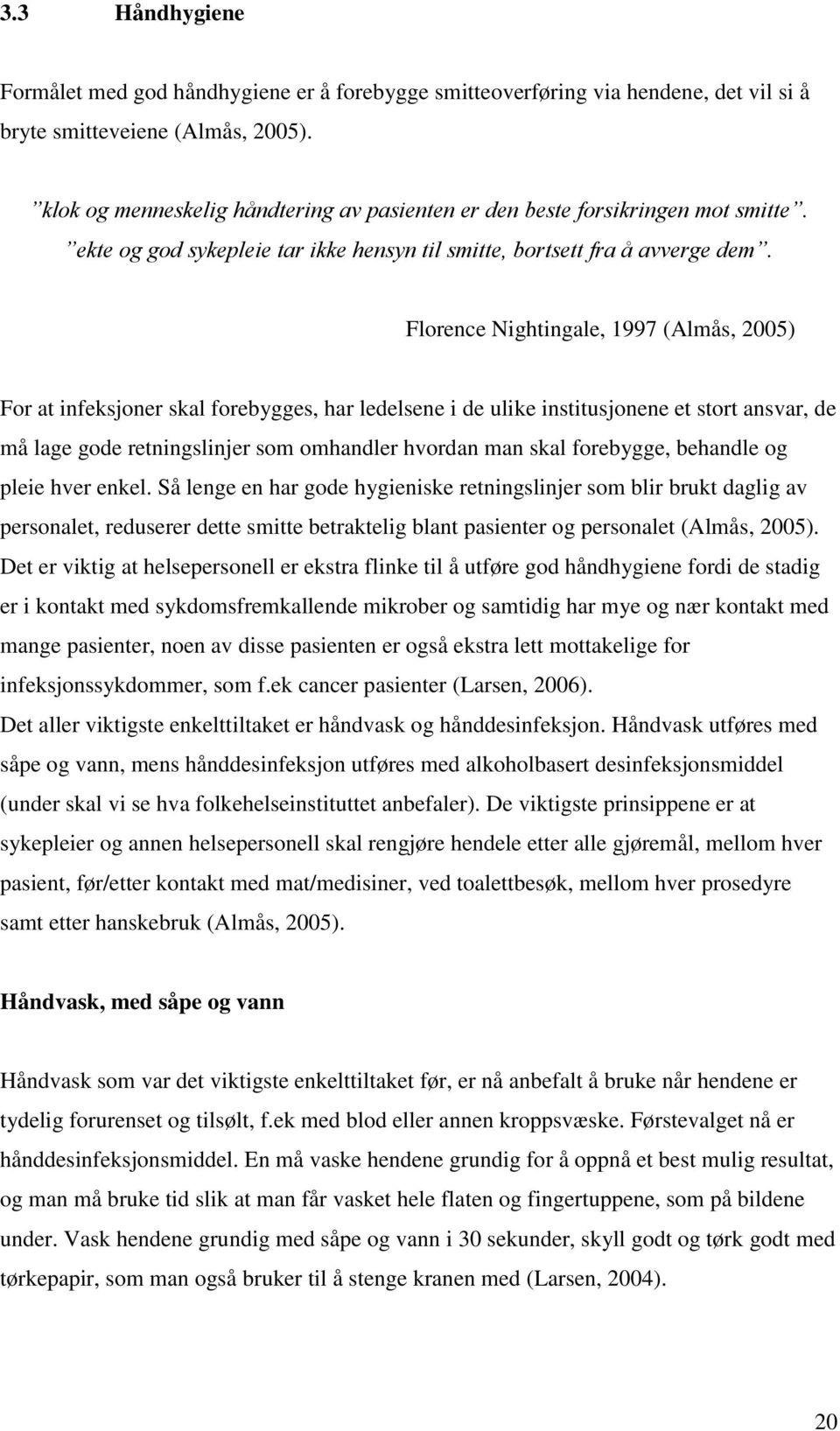 Florence Nightingale, 1997 (Almås, 2005) For at infeksjoner skal forebygges, har ledelsene i de ulike institusjonene et stort ansvar, de må lage gode retningslinjer som omhandler hvordan man skal