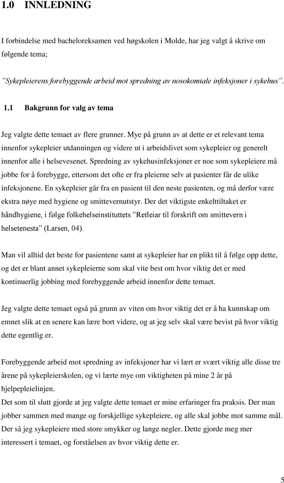 Mye på grunn av at dette er et relevant tema innenfor sykepleier utdanningen og videre ut i arbeidslivet som sykepleier og generelt innenfor alle i helsevesenet.