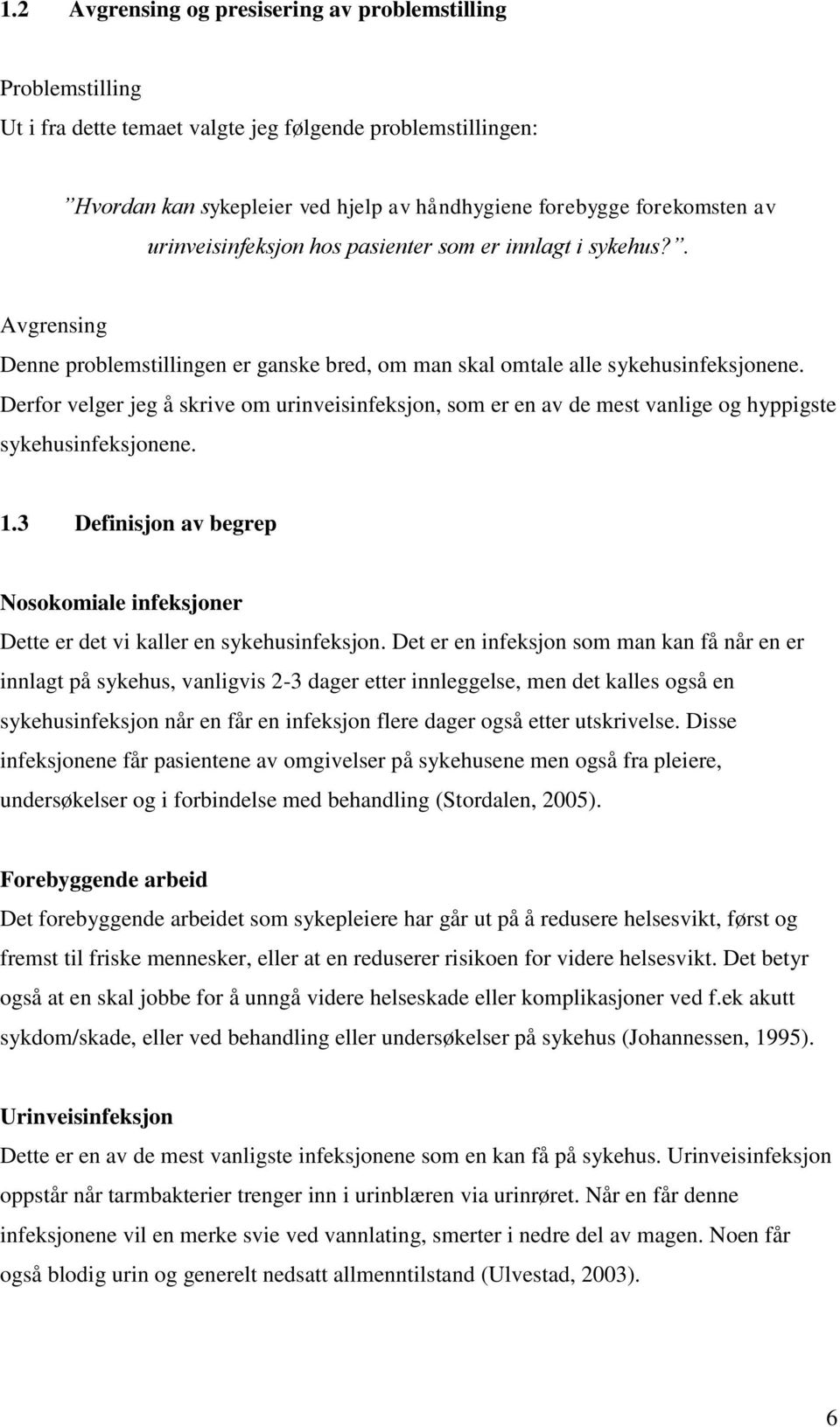 Derfor velger jeg å skrive om urinveisinfeksjon, som er en av de mest vanlige og hyppigste sykehusinfeksjonene. 1.