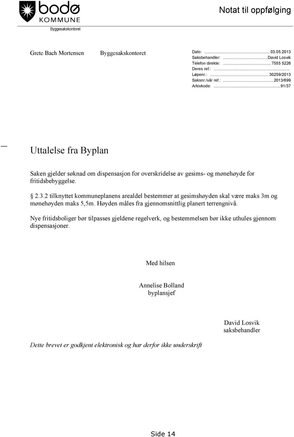 Høyden måles fra gjennomsnittlig planert terrengnivå. Nye fritidsboliger bør tilpasses gjeldene regelverk, og bestemmelsen bør ikke uthules gjennom dispensasjoner.