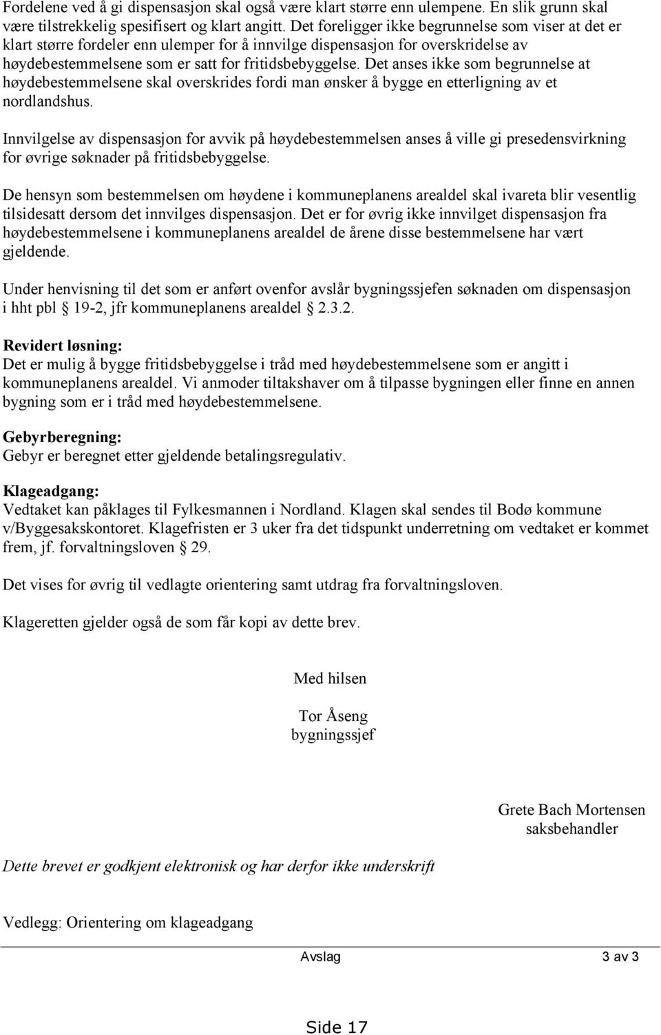 Det anses ikke som begrunnelse at høydebestemmelsene skal overskrides fordi man ønsker å bygge en etterligning av et nordlandshus.