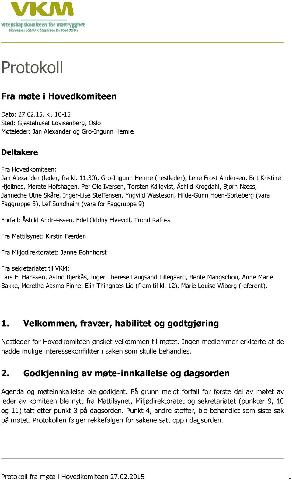 Steffensen, Yngvild Wasteson, Hilde-Gunn Hoen-Sorteberg (vara Faggruppe 3), Lef Sundheim (vara for Faggruppe 9) Forfall: Åshild Andreassen, Edel Oddny Elvevoll, Trond Rafoss Fra Mattilsynet: Kirstin