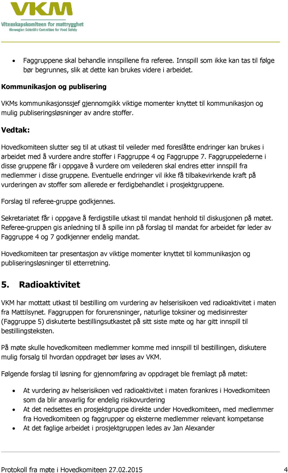 Hovedkomiteen slutter seg til at utkast til veileder med foreslåtte endringer kan brukes i arbeidet med å vurdere andre stoffer i Faggruppe 4 og Faggruppe 7.