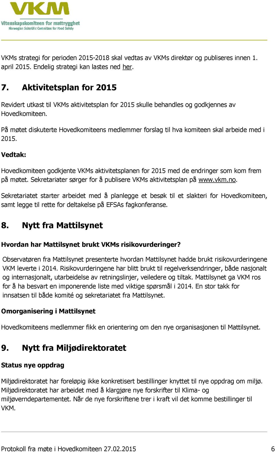 På møtet diskuterte Hovedkomiteens medlemmer forslag til hva komiteen skal arbeide med i 2015. Hovedkomiteen godkjente VKMs aktivitetsplanen for 2015 med de endringer som kom frem på møtet.