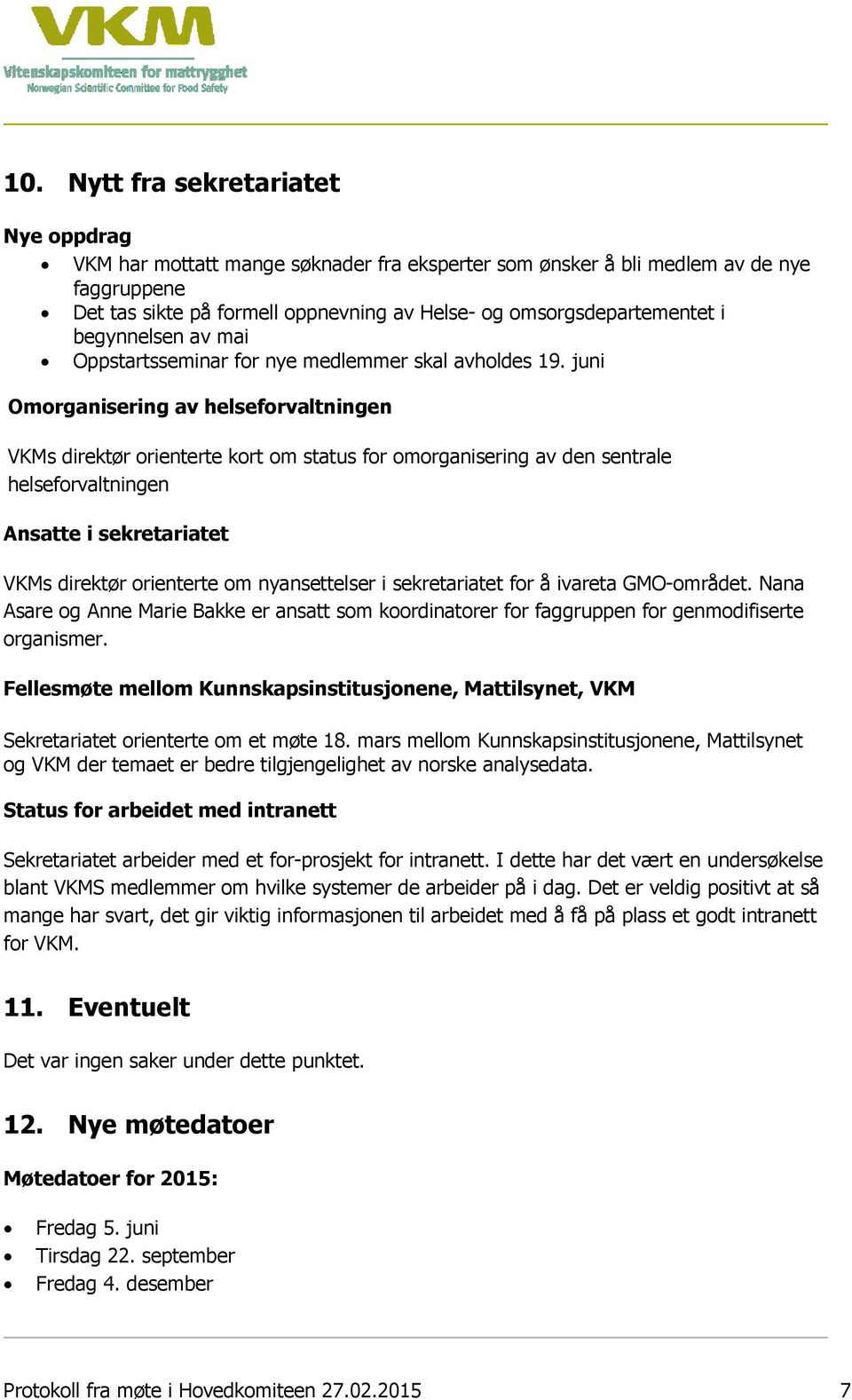 juni Omorganisering av helseforvaltningen VKMs direktør orienterte kort om status for omorganisering av den sentrale helseforvaltningen Ansatte i sekretariatet VKMs direktør orienterte om