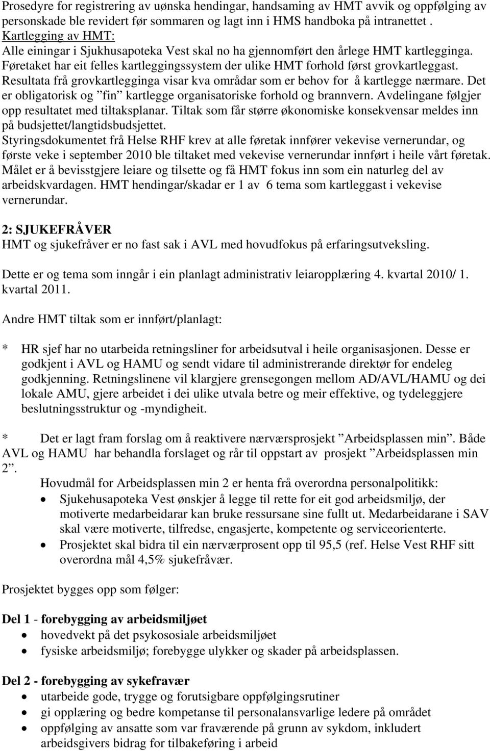 Resultata frå grovkartlegginga visar kva områdar som er behov for å kartlegge nærmare. Det er obligatorisk og fin kartlegge organisatoriske forhold og brannvern.