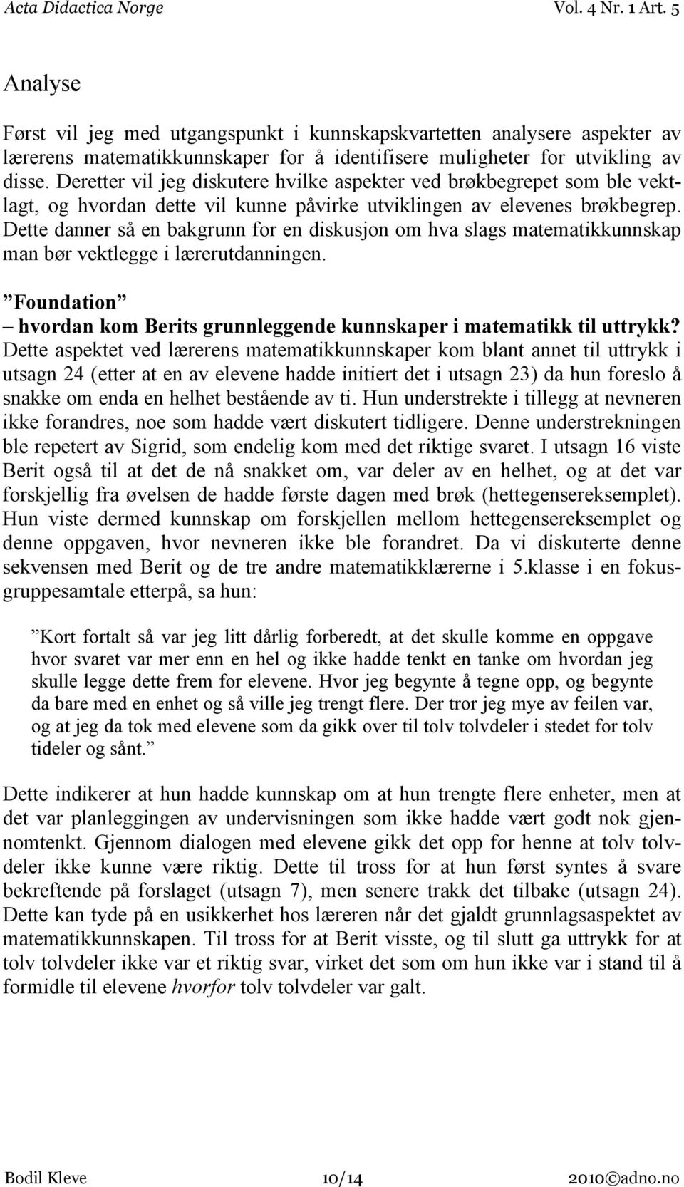 Dette danner så en bakgrunn for en diskusjon om hva slags matematikkunnskap man bør vektlegge i lærerutdanningen. Foundation hvordan kom Berits grunnleggende kunnskaper i matematikk til uttrykk?