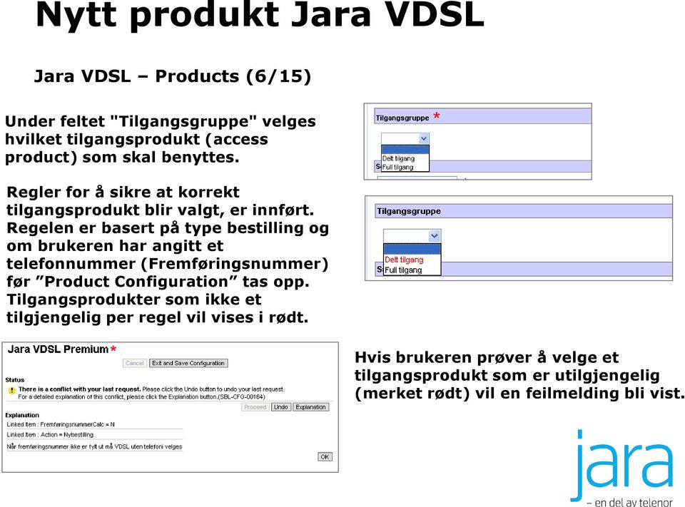 Regelen er basert på type bestilling og om brukeren har angitt et telefonnummer (Fremføringsnummer) før Product Configuration