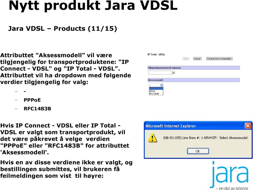 Attributtet vil ha dropdown med følgende verdier tilgjengelig for valg: - PPPoE RFC1483B Hvis IP Connect - VDSL eller IP Total -