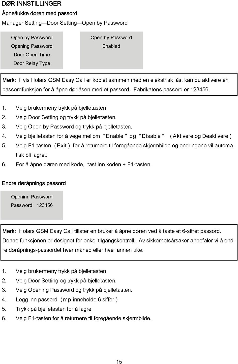 Velg Door Setting og trykk på bjelletasten. 3. Velg Open by Password og trykk på bjelletasten. 4. Velg bjelletasten for å vege mellom Enable og Disable ( Aktivere og Deaktivere ) 5.