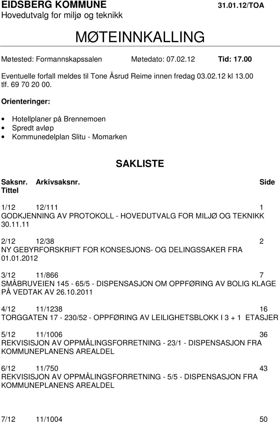 Side Tittel 1/12 12/111 1 GODKJENNING AV PROTOKOLL - HOVEDUTVALG FOR MILJØ OG TEKNIKK 30.11.11 2/12 12/38 2 NY GEBYRFORSKRIFT FOR KONSESJONS- OG DELINGSSAKER FRA 01.