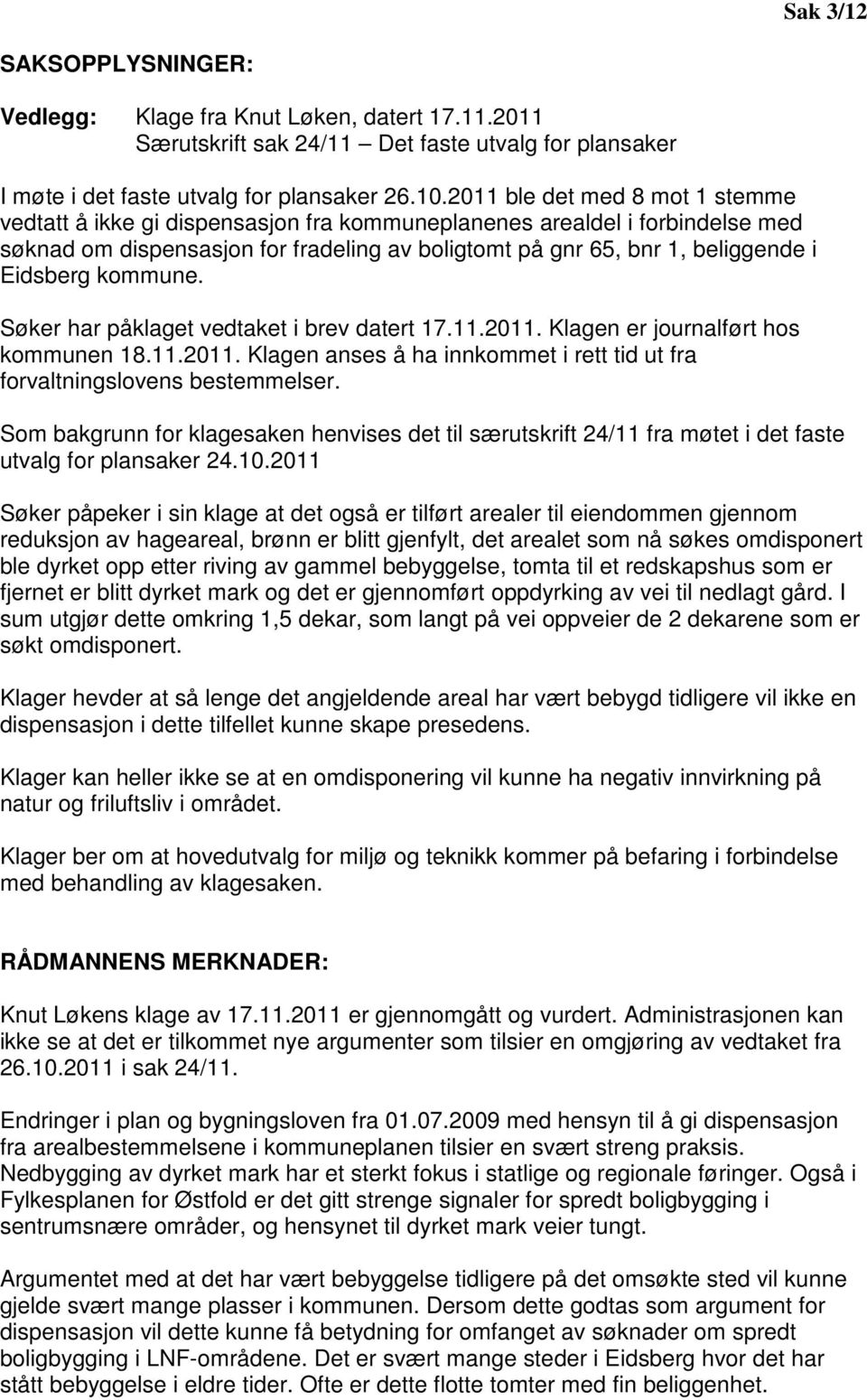 kommune. Søker har påklaget vedtaket i brev datert 17.11.2011. Klagen er journalført hos kommunen 18.11.2011. Klagen anses å ha innkommet i rett tid ut fra forvaltningslovens bestemmelser.