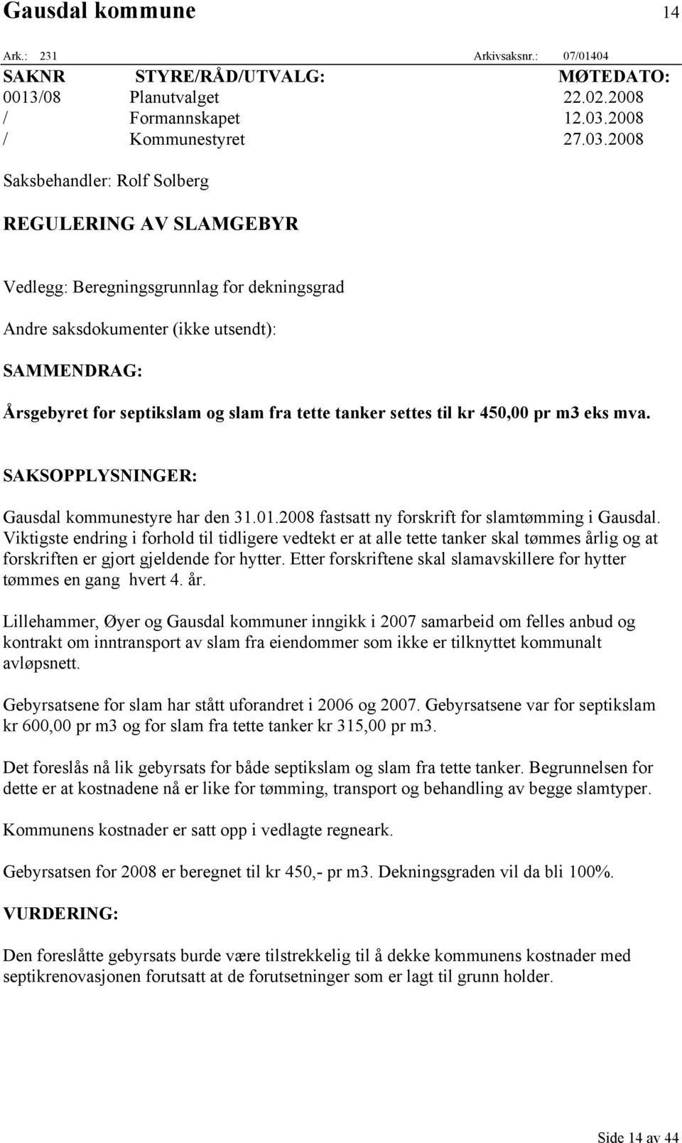 2008 Saksbehandler: Rolf Solberg REGULERING AV SLAMGEBYR Vedlegg: Beregningsgrunnlag for dekningsgrad Andre saksdokumenter (ikke utsendt): SAMMENDRAG: Årsgebyret for septikslam og slam fra tette