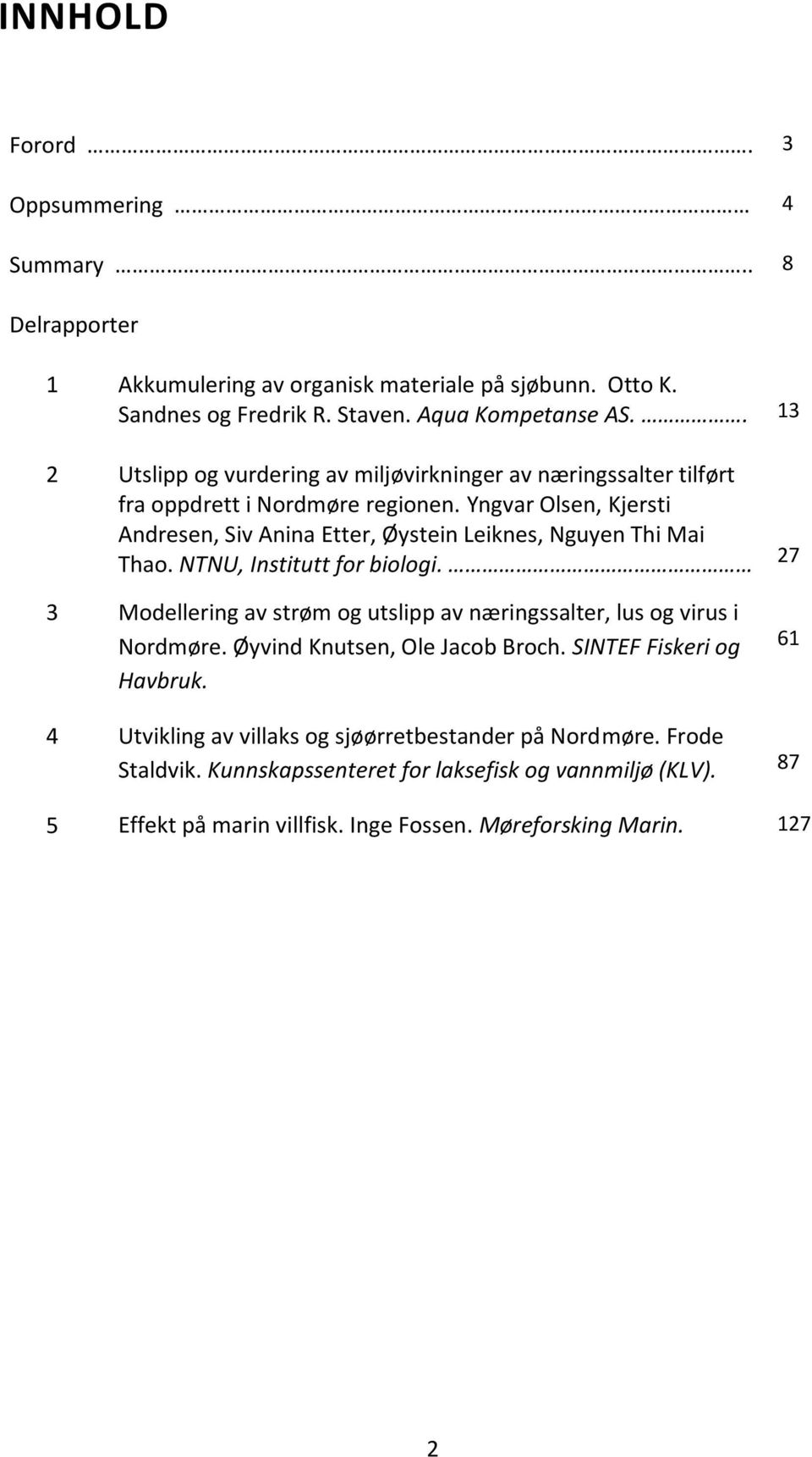 Yngvar Olsen, Kjersti Andresen, Siv Anina Etter, Øystein Leiknes, Nguyen Thi Mai Thao. NTNU, Institutt for biologi.