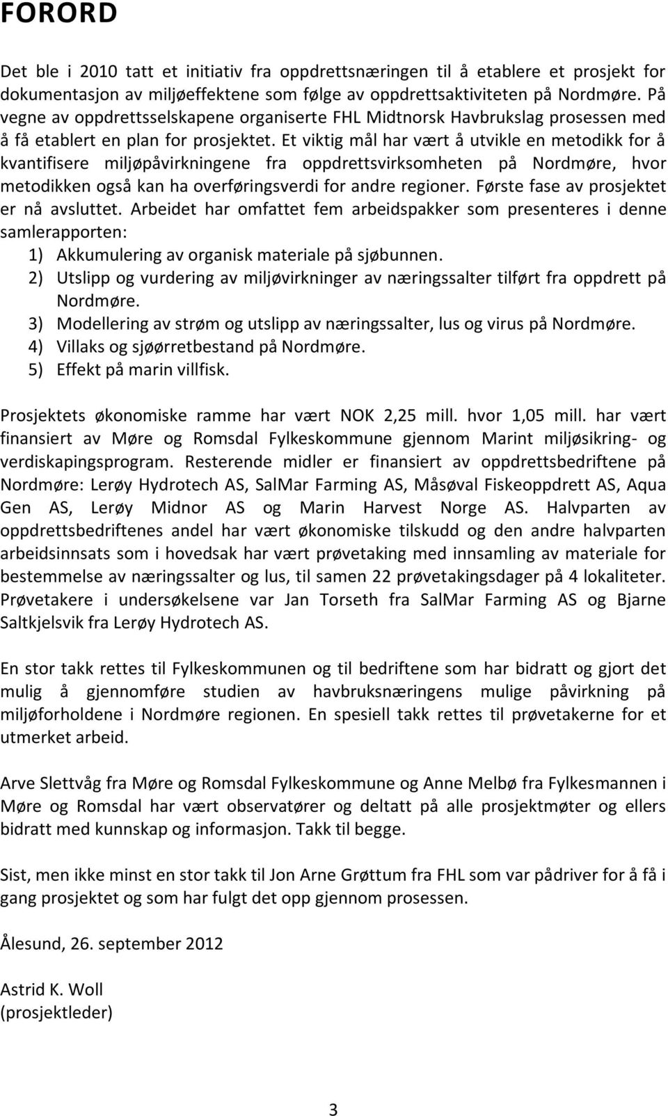 Et viktig mål har vært å utvikle en metodikk for å kvantifisere miljøpåvirkningene fra oppdrettsvirksomheten på Nordmøre, hvor metodikken også kan ha overføringsverdi for andre regioner.