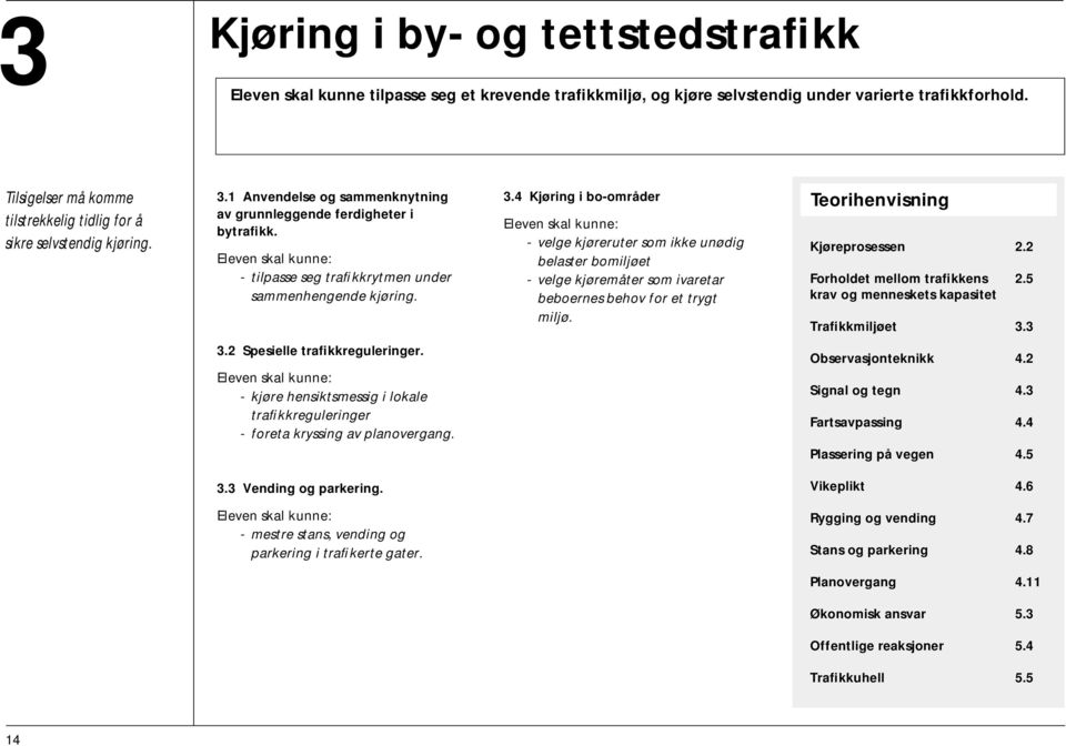 - tilpasse seg trafikkrytmen under sammenhengende kjøring. 3.