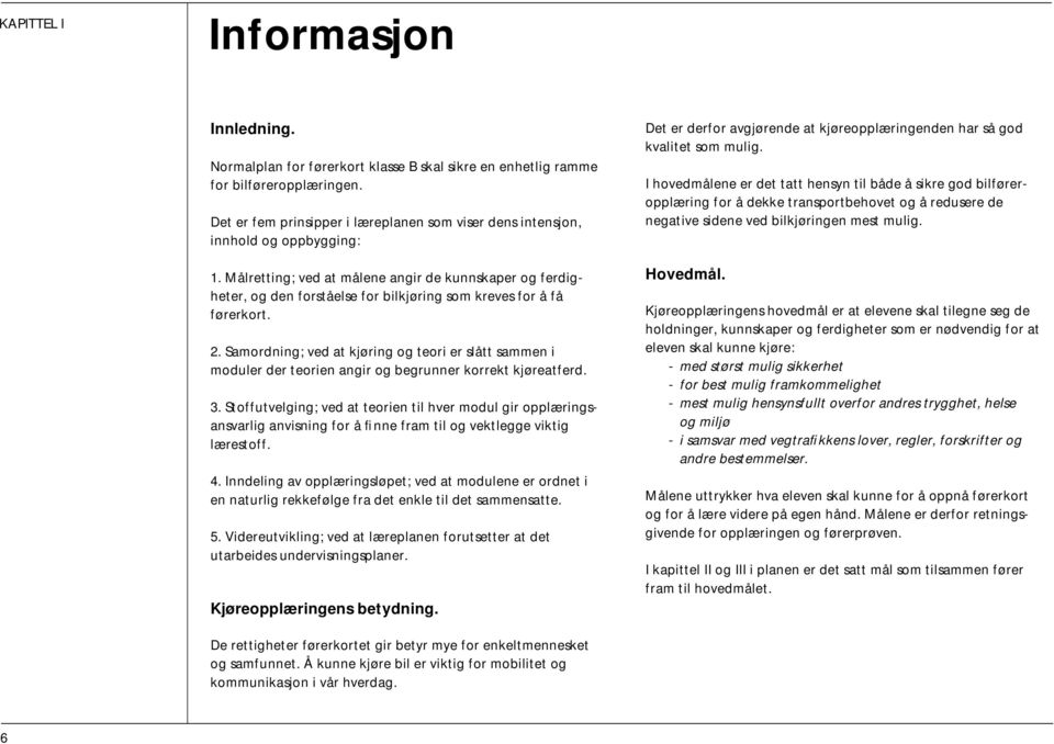 Målretting; ved at målene angir de kunnskaper og ferdigheter, og den forståelse for bilkjøring som kreves for å få førerkort. 2.