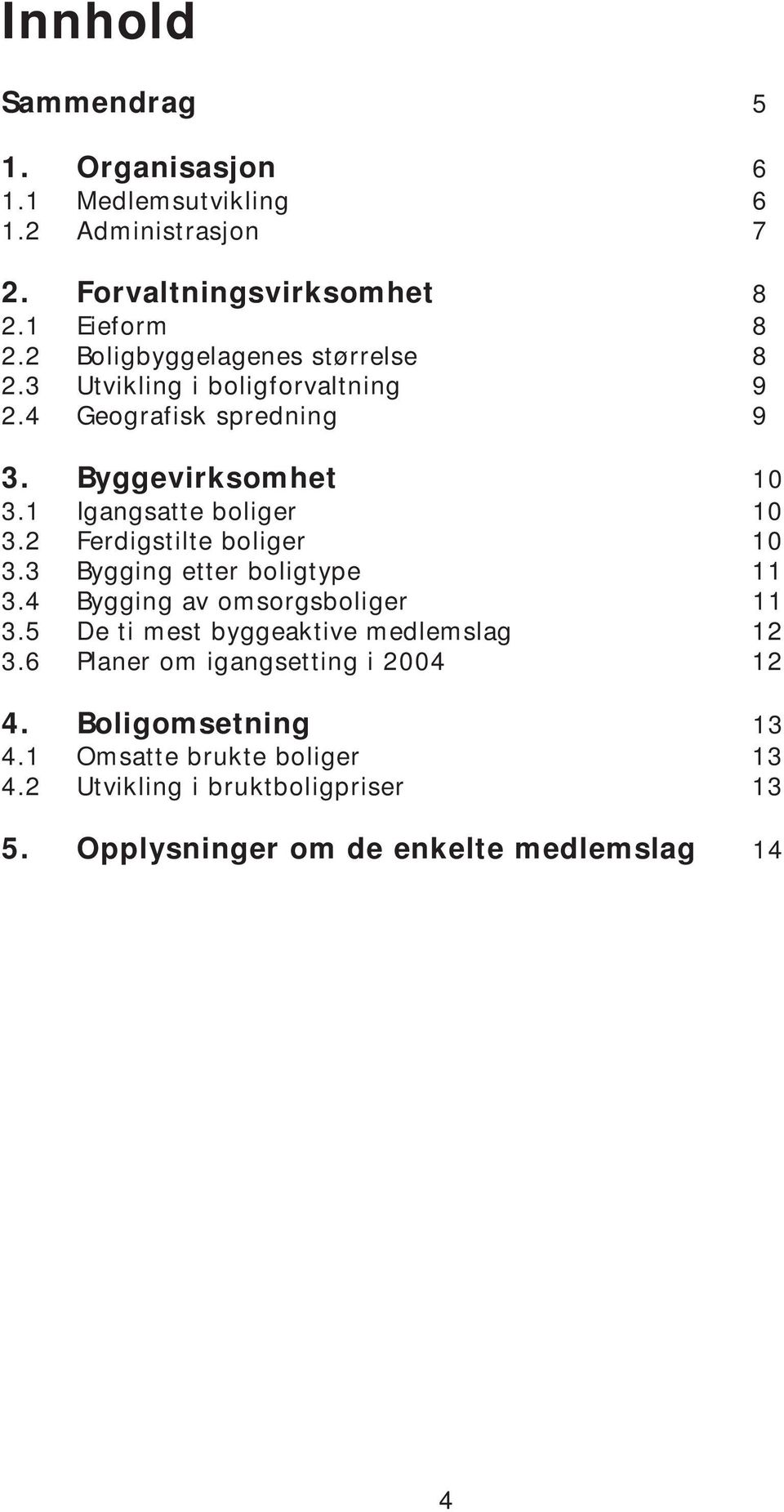 1 Igangsatte boliger 10 3.2 Ferdigstilte boliger 10 3.3 Bygging etter boligtype 11 3.4 Bygging av omsorgsboliger 11 3.