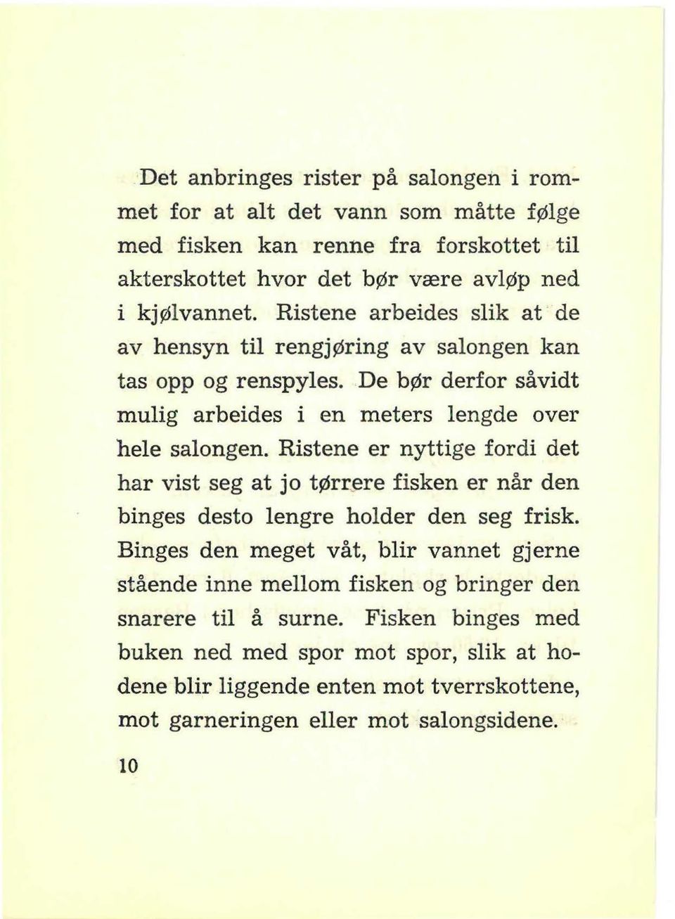 Ristene er nyttige fordi det har vist seg at jo tørrere fisken er når den binges desto lengre holder den seg frisk.