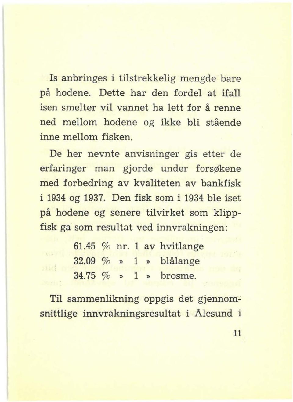 De her nevnte anvisninger gis etter de erfaringer man gjorde under forsøkene med forbedring av kvaliteten av bankfisk i 1934 og 1937.