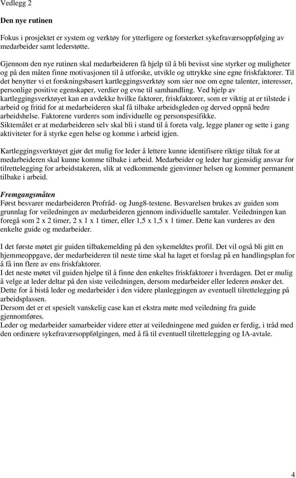 Til det benytter vi et forskningsbasert kartleggingsverktøy som sier noe om egne talenter, interesser, personlige positive egenskaper, verdier og evne til samhandling.