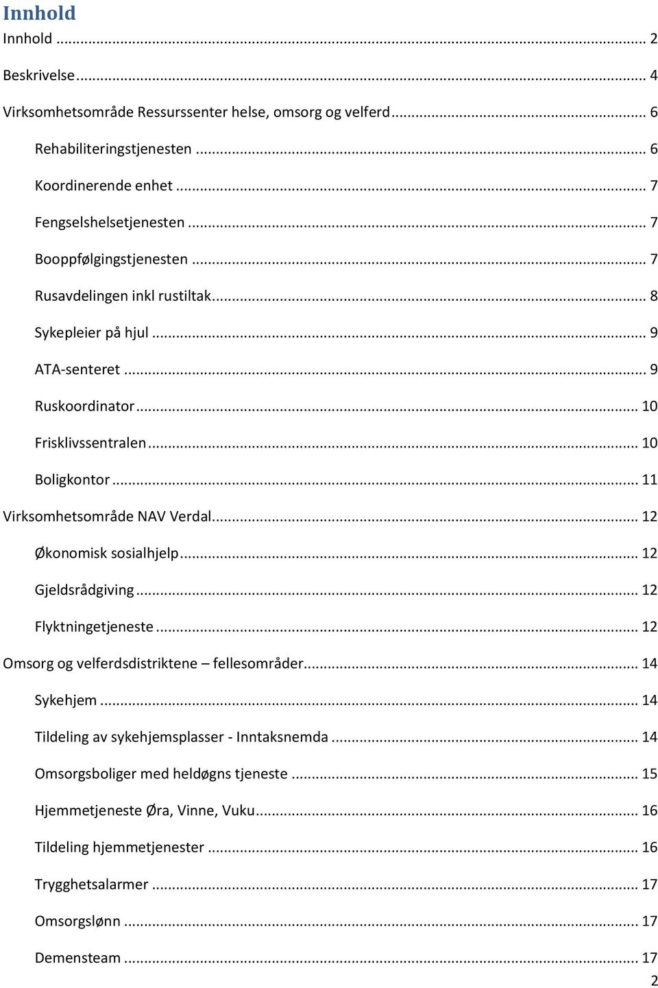 .. 11 Virksomhetsområde NAV Verdal... 12 Økonomisk sosialhjelp... 12 Gjeldsrådgiving... 12 Flyktningetjeneste... 12 Omsorg og velferdsdistriktene fellesområder... 14 Sykehjem.