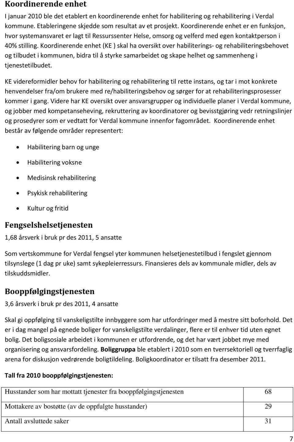 Koordinerende enhet (KE ) skal ha oversikt over habiliterings- og rehabiliteringsbehovet og tilbudet i kommunen, bidra til å styrke samarbeidet og skape helhet og sammenheng i tjenestetilbudet.