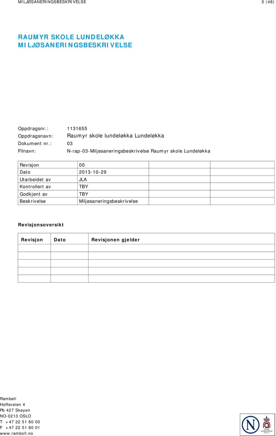 : 03 Filnavn: N-rap-03-Miljøsaneringsbeskrivelse Raumyr skole Lundeløkka Revisjon 00 Dato 2013-10-29 Utarbeidet av JLA