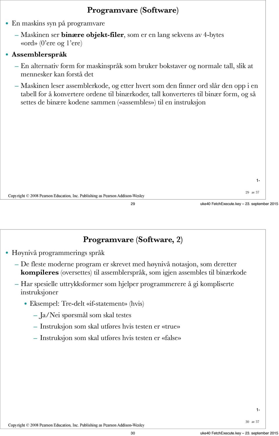 tall konverteres til binær form, og så settes de binære kodene sammen («assembles») til en instruksjon 29 29 uke40 FetchExecute.key 23.