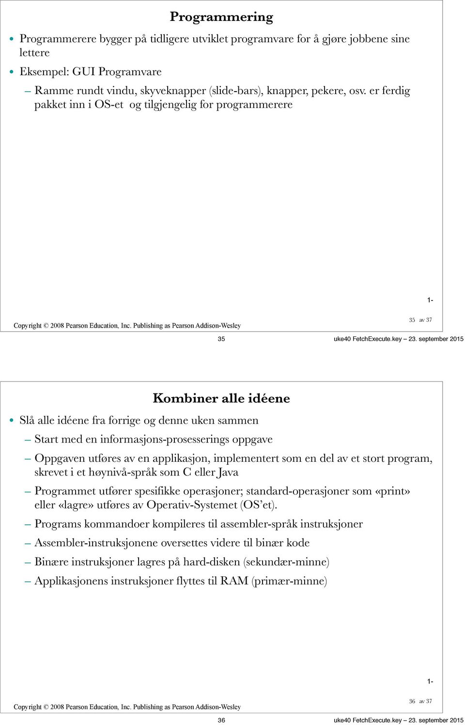 september 2015 Kombiner alle idéene Slå alle idéene fra forrige og denne uken sammen Start med en informasjons-prosesserings oppgave Oppgaven utføres av en applikasjon, implementert som en del av et