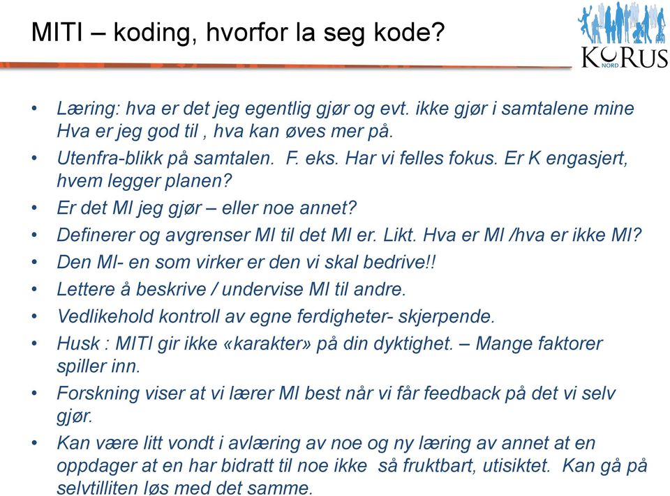 Den MI- en som virker er den vi skal bedrive!! Lettere å beskrive / undervise MI til andre. Vedlikehold kontroll av egne ferdigheter- skjerpende. Husk : MITI gir ikke «karakter» på din dyktighet.