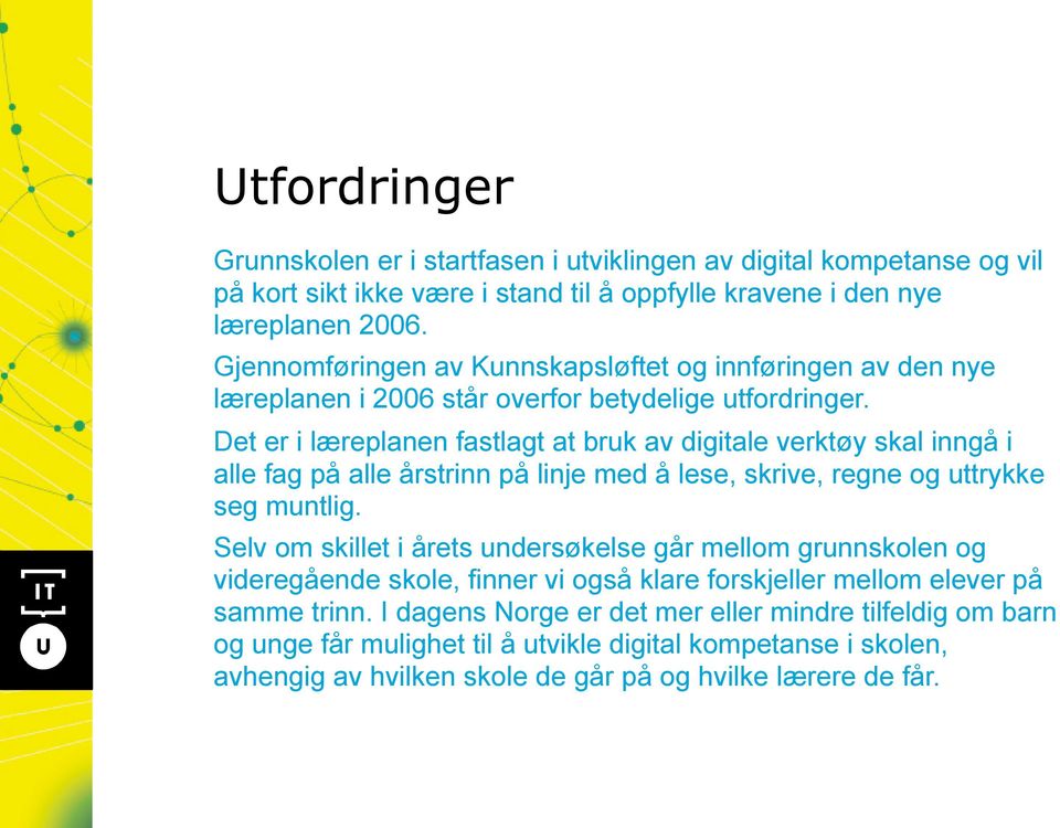 Det er i læreplanen fastlagt at bruk av digitale verktøy skal inngå i alle fag på alle årstrinn på linje med å lese, skrive, regne og uttrykke seg muntlig.