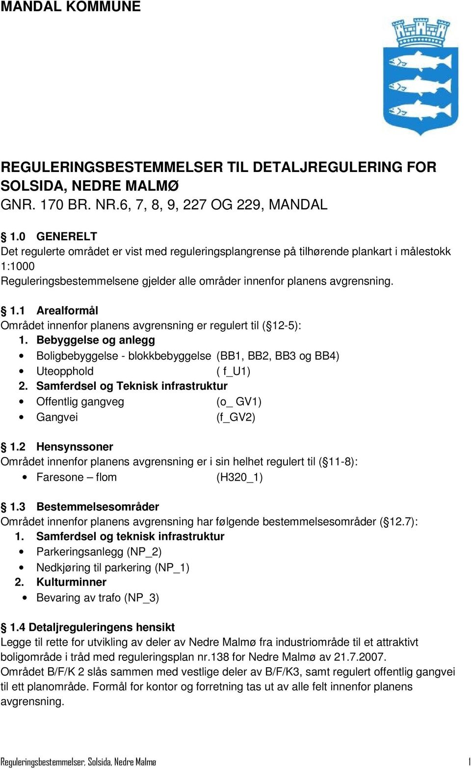 Bebyggelse og anlegg Boligbebyggelse - blokkbebyggelse (BB1, BB2, BB3 og BB4) Uteopphold ( f_u1) 2. Samferdsel og Teknisk infrastruktur Offentlig gangveg (o_ GV1) Gangvei (f_gv2) 1.